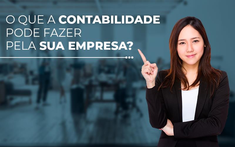 O Que A Contabilidade Pode Fazer Pela Sua Empresa?