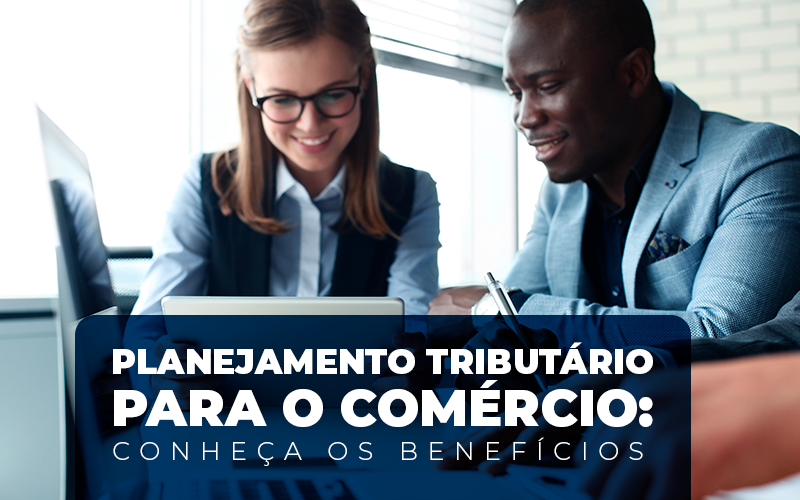 Planejamento Tributário Para O Comércio: Conheça Os Benefícios