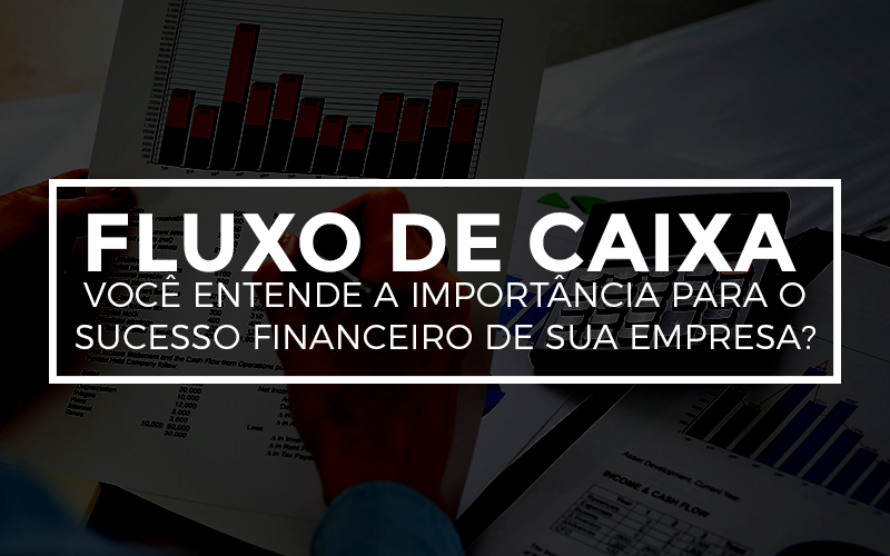 Fluxo De Caixa – Você Entende A Importância Para O Sucesso Financeiro De Sua Empresa?