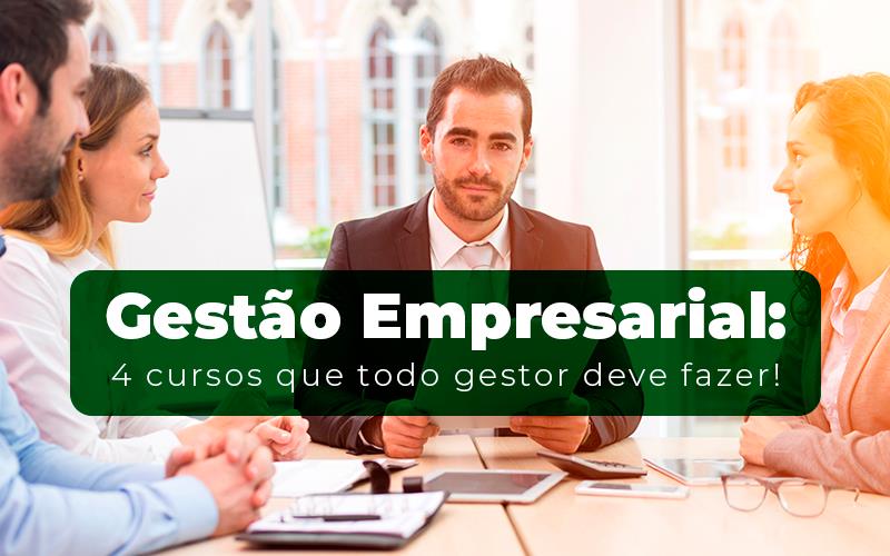 Gestão Empresarial: 4 Cursos Que Todo Gestor Deve Fazer!