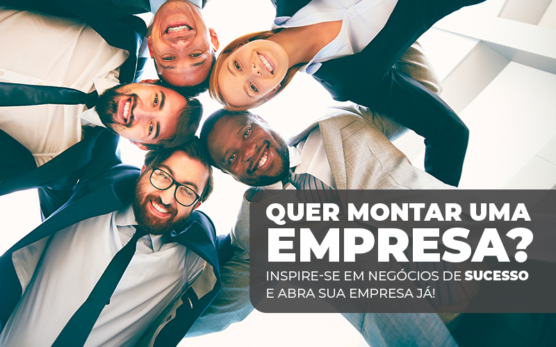 Quer Montar Uma Empresa? Inspire-se Em Negócios De Sucesso E Abra Sua Empresa Já!